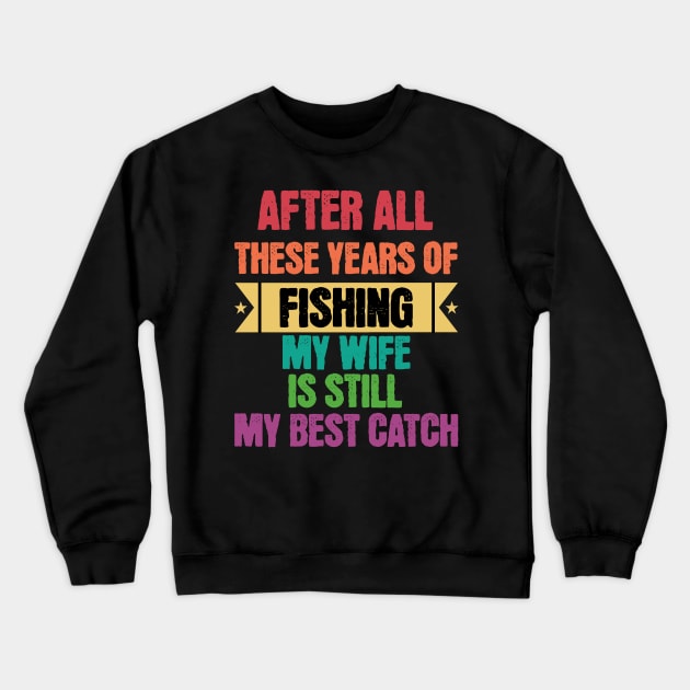 After All Theses Years Of Fishing My Wife Is Still My Best Catch Crewneck Sweatshirt by JJ Art Space